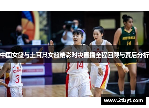 中国女篮与土耳其女篮精彩对决直播全程回顾与赛后分析